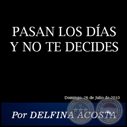 PASAN LOS DÍAS Y NO TE DECIDES - Por DELFINA ACOSTA - Domingo. 26 de Julio de 2010